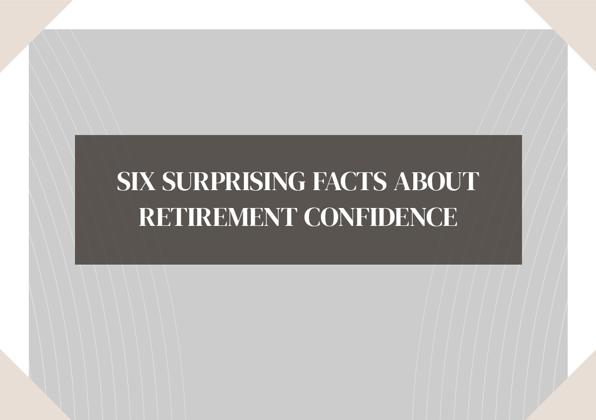 Six surprising facts about retirement confidence. The title is framed in a dark grey rectangle and then a large grey rectangle with tiny white pinstripes.