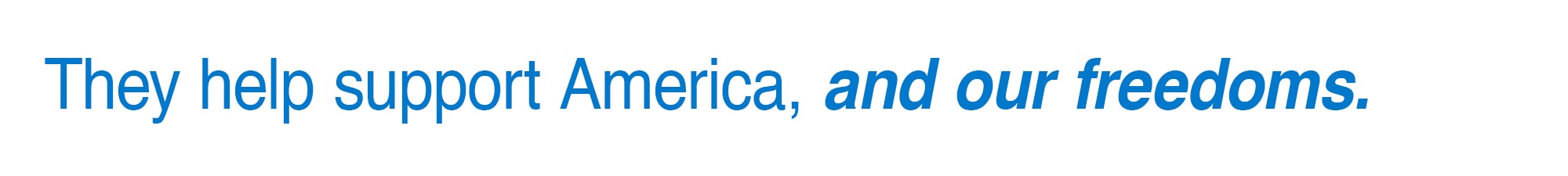 They help support America, and our freedoms.